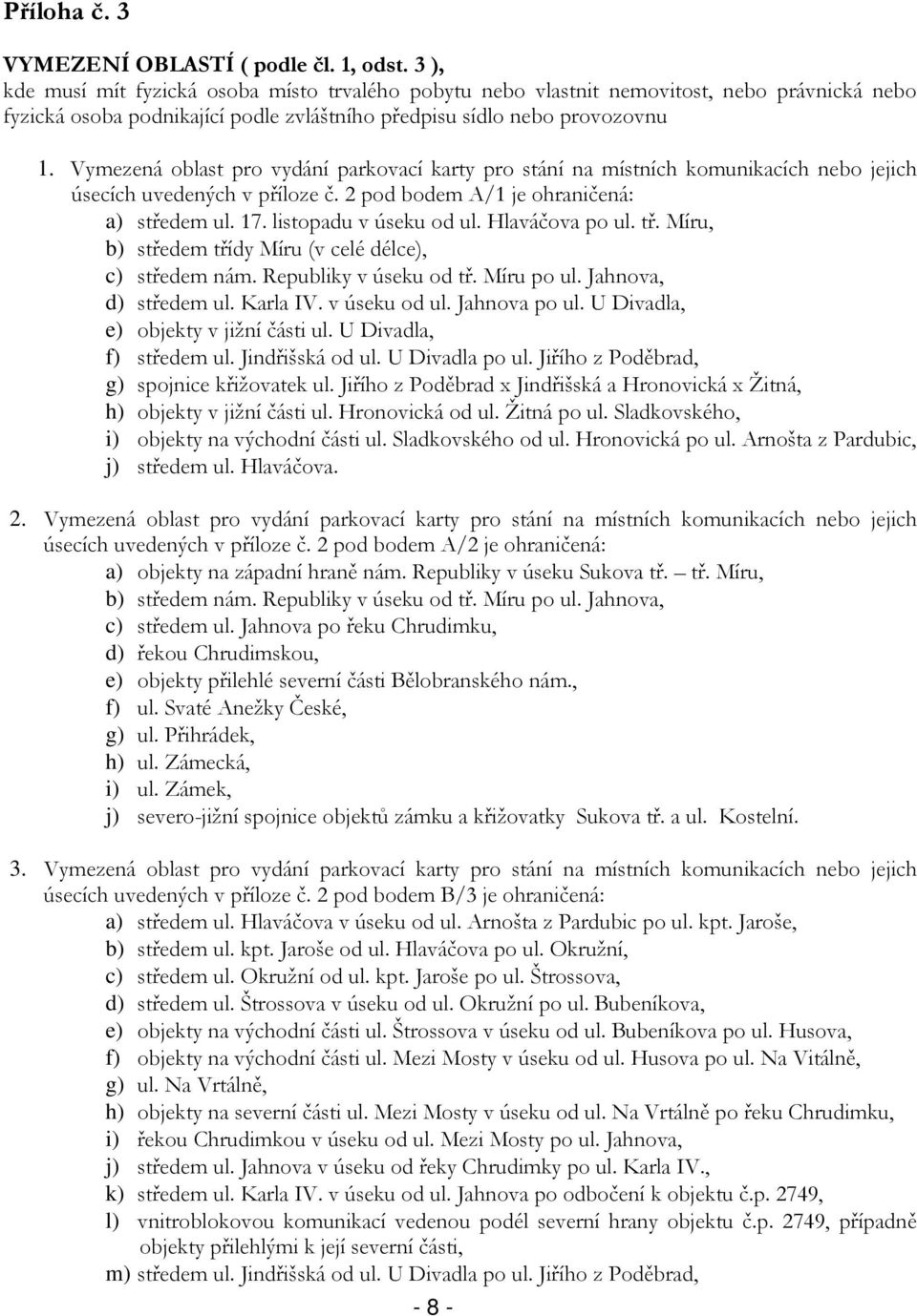 Vymezená oblast pro vydání parkovací karty pro stání na místních komunikacích nebo jejich úsecích uvedených v příloze č. 2 pod bodem A/1 je ohraničená: a) středem ul. 17. listopadu v úseku od ul.