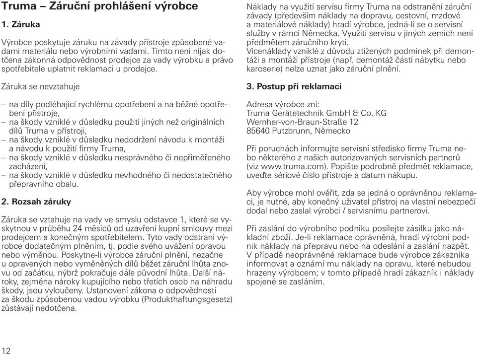 Záruka se nevztahuje na díly podléhající rychlému opotřebení a na běžné opotřebení přístroje, na škody vzniklé v důsledku použití jiných než originálních dílů Truma v přístroji, na škody vzniklé v