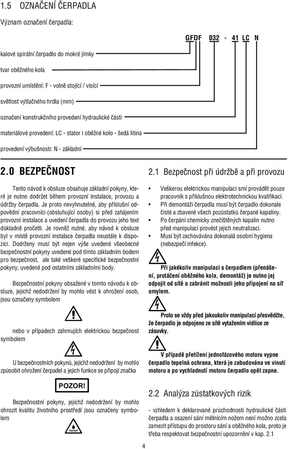 0 BEZPEČNOST Tento návod k obsluze obsahuje základní pokyny, které je nutno dodržet během provozní instalace, provozu a údržby čerpadla.