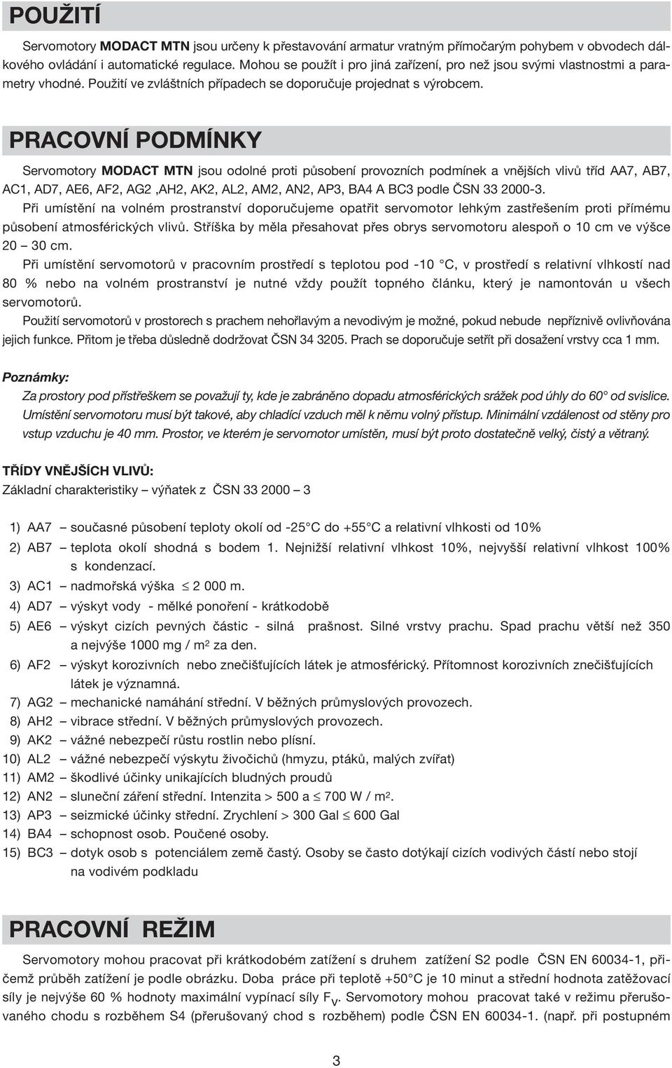 PRACOVNÍ PODMÍNKY Servomotory MODACT MTN jsou odolné proti působení provozních podmínek a vnějších vlivů tříd AA7, AB7, AC1, AD7, AE6, AF2, AG2,AH2, AK2, AL2, AM2, AN2, AP3, BA4 A BC3 podle ČSN 33