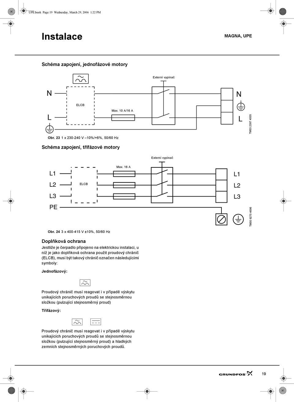 3 x -15 V ±1%, 5/ z Doplňková ochrana Jestliže je čerpadlo připojeno na elektrickou instalaci, u níž je jako doplňková ochrana použit proudový chránič (ELCB), musí být takový chránič označen