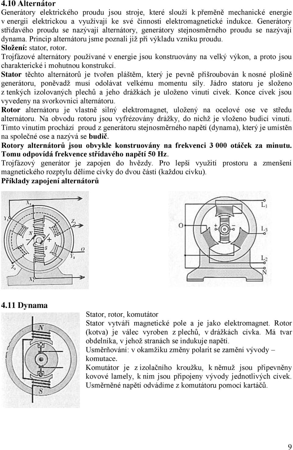 Trojfázové alternátory požívané v energe jso konstrovány na velký výkon, a proto jso charaktercké ohtno konstrkcí.