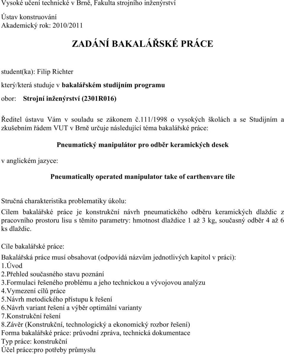 111/1998 o vysokých školách a se Studijním a zkušebním řádem VUT v Brně určuje následující téma bakalářské práce: v anglickém jazyce: Pneumatický manipulátor pro odběr keramických desek Pneumatically