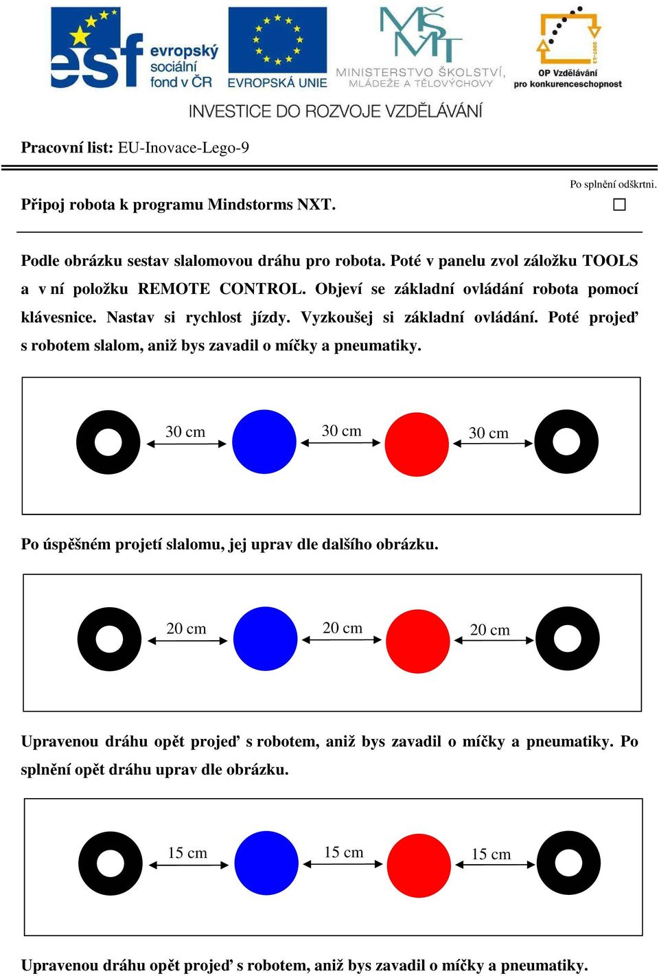 Poté projeď s robotem slalom, aniž bys zavadil o míčky a pneumatiky. 30 cm 30 cm 30 cm Po úspěšném projetí slalomu, jej uprav dle dalšího obrázku.