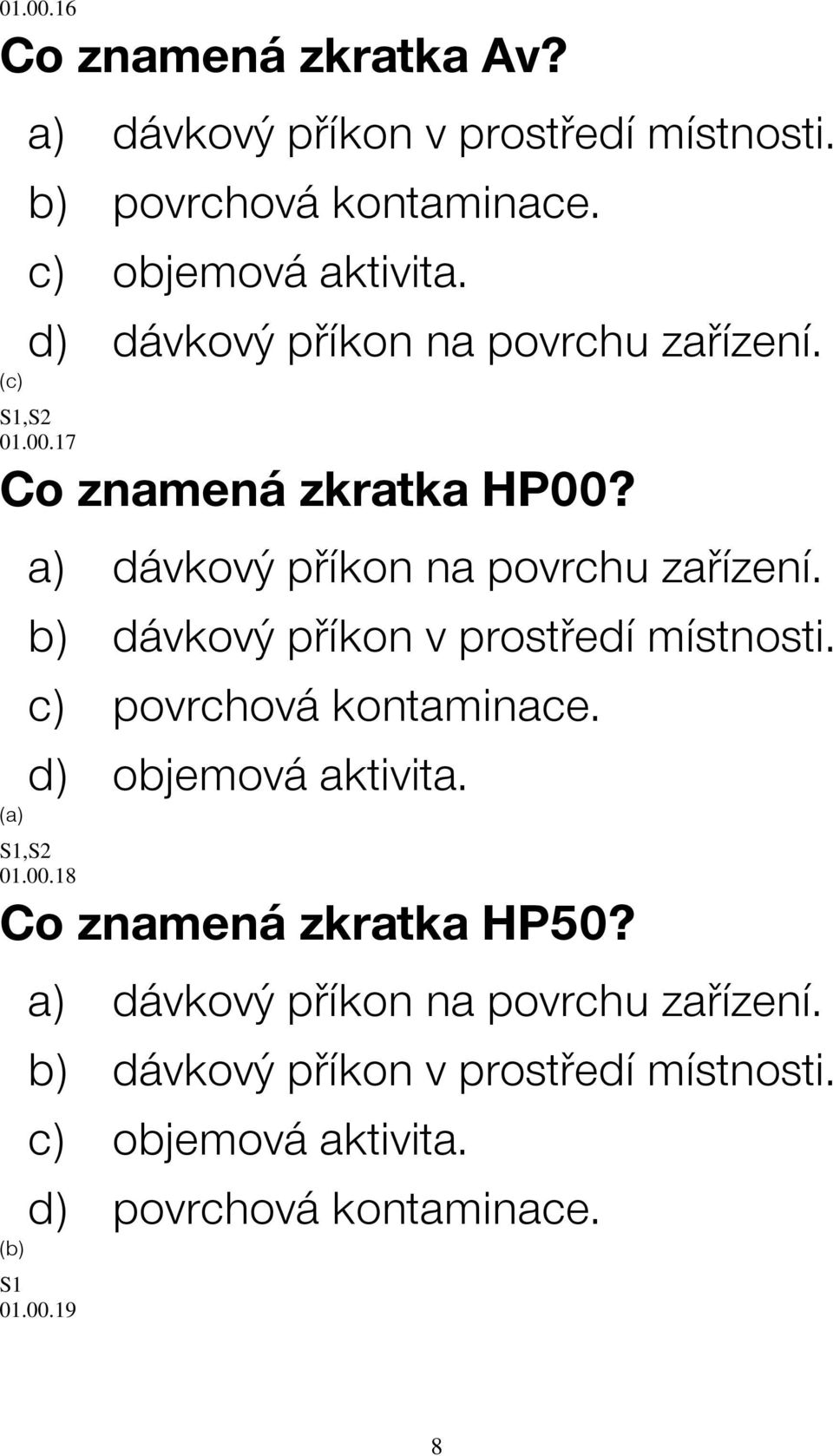 b) dávkový příkon v prostředí místnosti. c) povrchová kontaminace. d) objemová aktivita. S1,S2 01.00.18 Co znamená zkratka HP50?