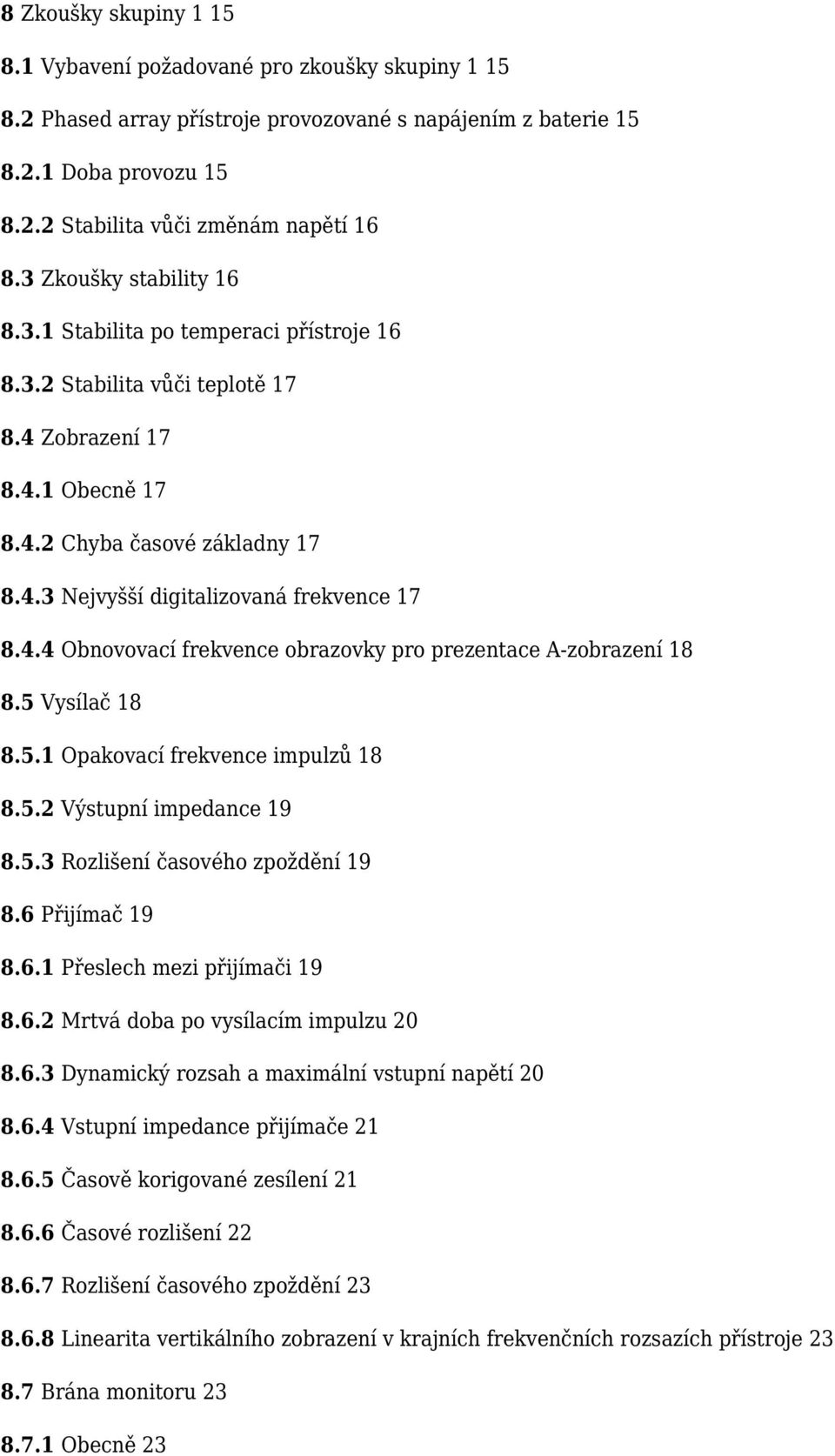 4.4 Obnovovací frekvence obrazovky pro prezentace A-zobrazení 18 8.5 Vysílač 18 8.5.1 Opakovací frekvence impulzů 18 8.5.2 Výstupní impedance 19 8.5.3 Rozlišení časového zpoždění 19 8.6 Přijímač 19 8.