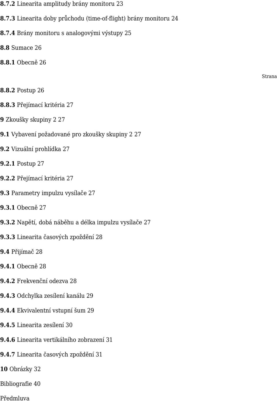 3 Parametry impulzu vysílače 27 9.3.1 Obecně 27 9.3.2 Napětí, dobá náběhu a délka impulzu vysílače 27 9.3.3 Linearita časových zpoždění 28 9.4 Přijímač 28 9.4.1 Obecně 28 9.4.2 Frekvenční odezva 28 9.
