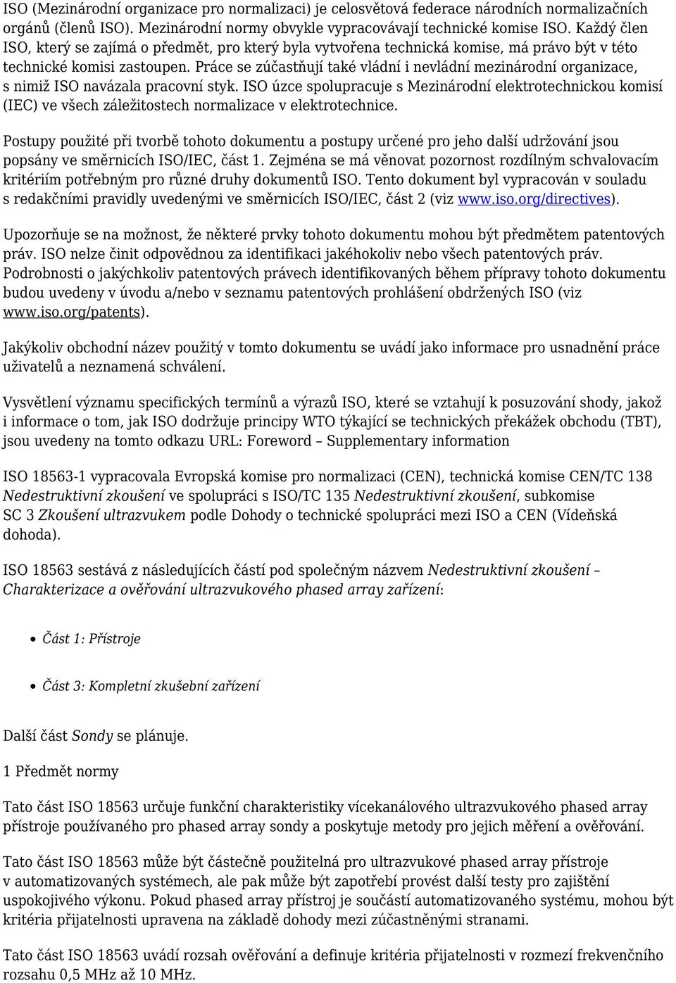 Práce se zúčastňují také vládní i nevládní mezinárodní organizace, s nimiž ISO navázala pracovní styk.