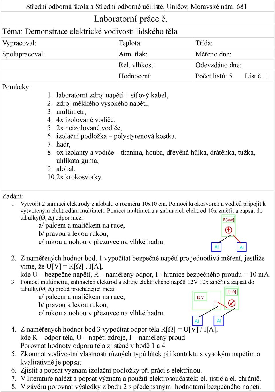 6x izolanty a vodiče tkanina, houba, dřevěná hůlka, drátěnka, tužka, uhlíkatá guma, 9. alobal, 10.2x krokosvorky. Zadání: 1. Vytvořit 2 snímací elektrody z alobalu o rozměru 10x10 cm.