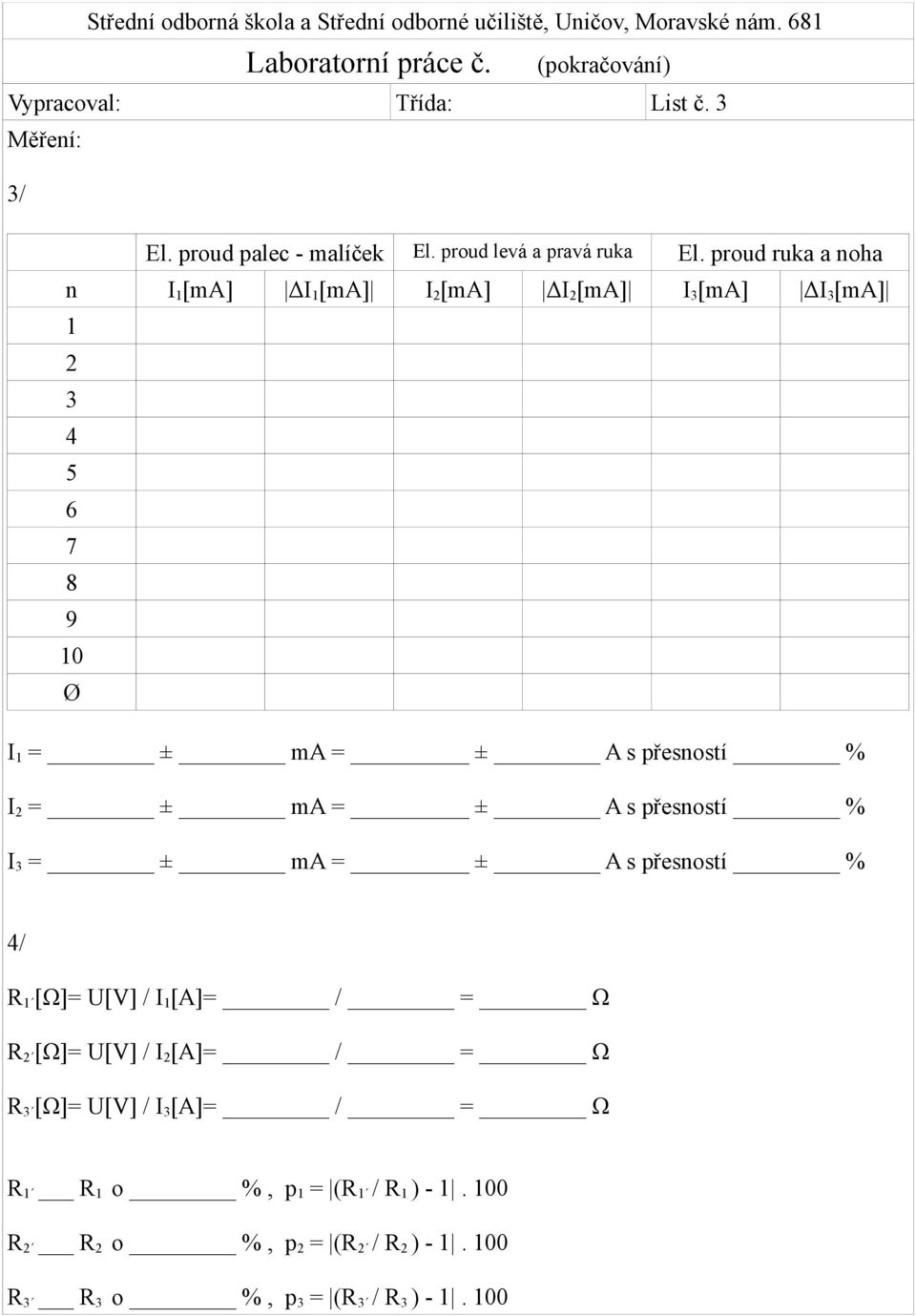 přesností % I 2 = ± ma = ± A s přesností % I 3 = ± ma = ± A s přesností % 4/ R 1 [Ω]= U[V] / I 1 [A]= / = Ω R 2 [Ω]= U[V] / I 2