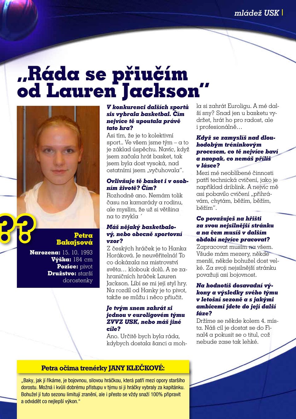 Navíc, když jsem začala hrát basket, tak jsem byla dost vysoká, nad ostatními jsem vyčuhovala. Ovlivňuje tě basket i v osobním životě? Čím? Rozhodně ano.