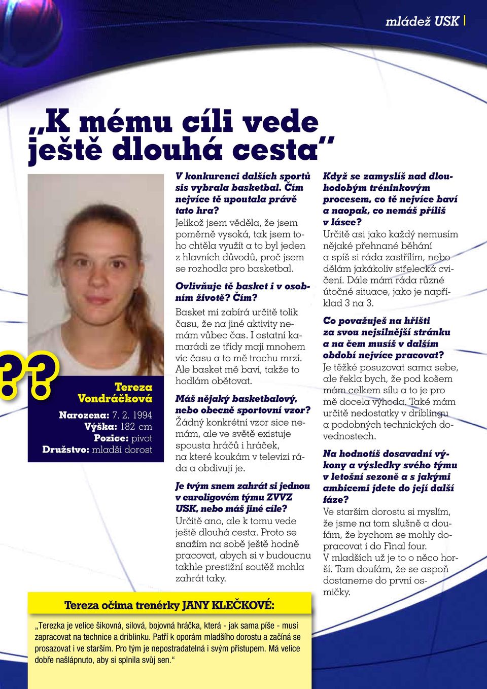 Ovlivňuje tě basket i v osobním životě? Čím? Basket mi zabírá určitě tolik času, že na jiné aktivity nemám vůbec čas. I ostatní kamarádi ze třídy mají mnohem víc času a to mě trochu mrzí.