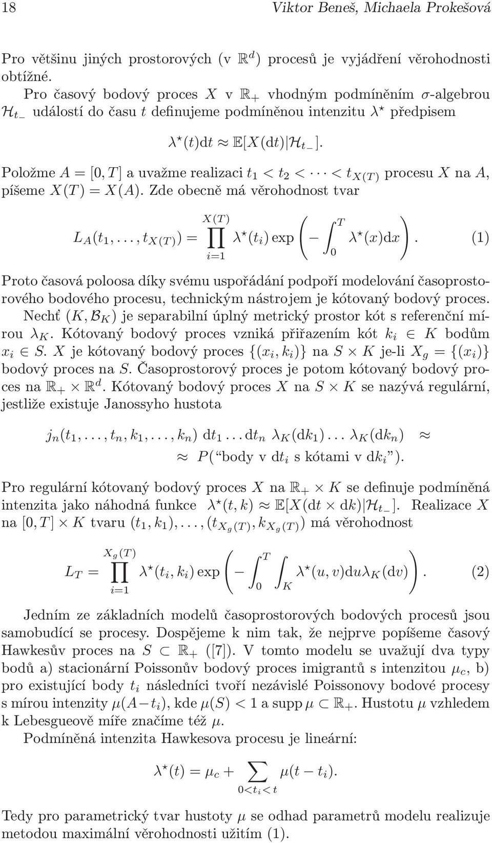 Položme A=[0, T]auvažmerealizaci t 1 < t 2 < < t X(T) procesu Xna A, píšeme X(T)=X(A).Zdeobecněmávěrohodnosttvar L A (t 1,...,t X(T) )= X(T) i=1 λ (t i )exp ( T 0 λ (x)dx ).
