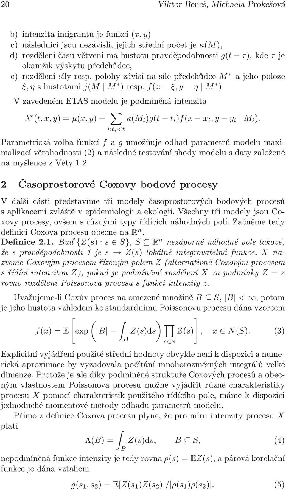 f(x ξ, y η M ) V zavedeném ETAS modelu je podmíněná intenzita λ (t, x, y)=µ(x, y)+ κ(m i )g(t t i )f(x x i, y y i M i ).