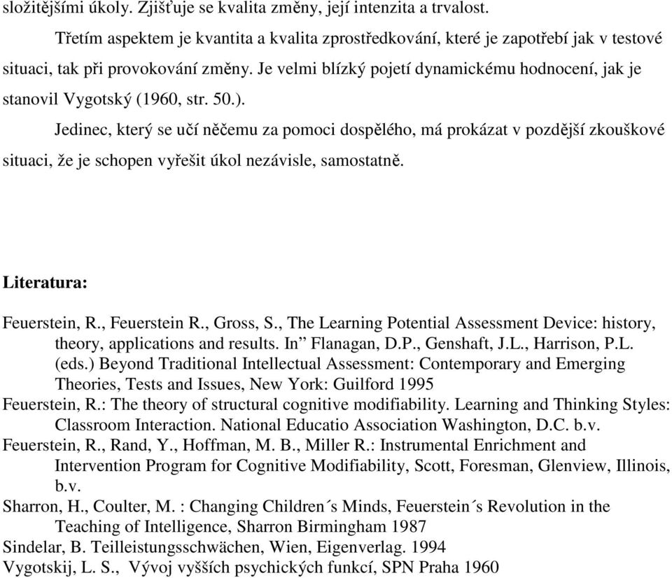 Jedinec, který se učí něčemu za pomoci dospělého, má prokázat v pozdější zkouškové situaci, že je schopen vyřešit úkol nezávisle, samostatně. Literatura: Feuerstein, R., Feuerstein R., Gross, S.