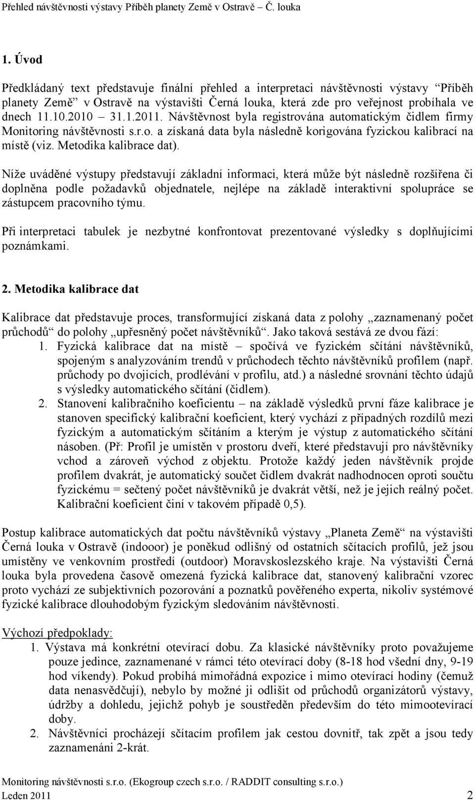 Níže uváděné výstupy představují základní informaci, která může být následně rozšířena či doplněna podle požadavků objednatele, nejlépe na základě interaktivní spolupráce se zástupcem pracovního týmu.