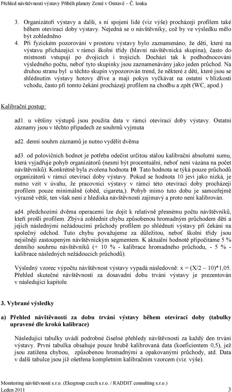trojicích. Dochází tak k podhodnocování výsledného počtu, neboť tyto skupinky jsou zaznamenávány jako jeden průchod.