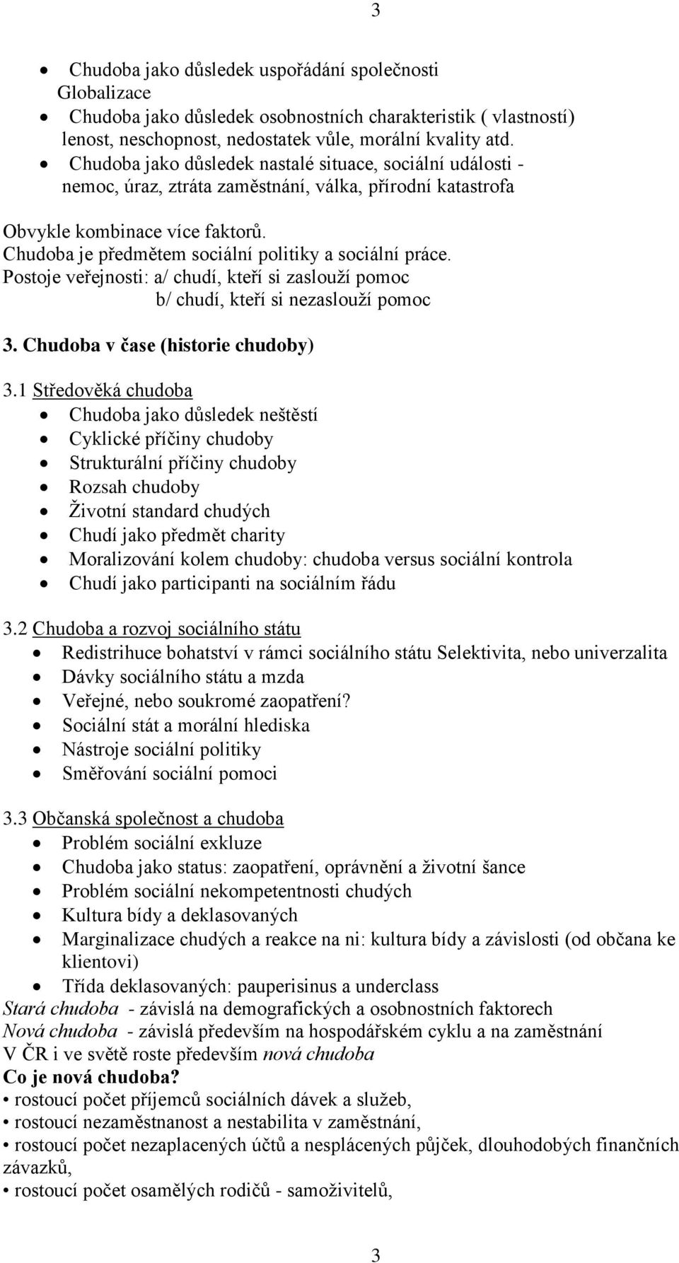 Chudoba je předmětem sociální politiky a sociální práce. Postoje veřejnosti: a/ chudí, kteří si zaslouží pomoc b/ chudí, kteří si nezaslouží pomoc 3. Chudoba v čase (historie chudoby) 3.