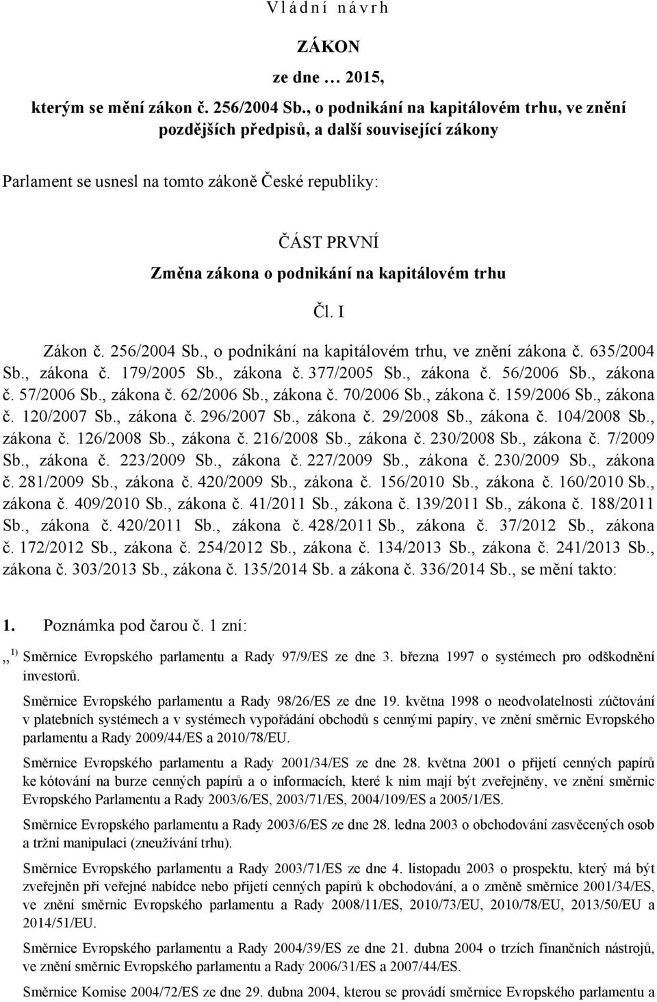 trhu Čl. I Zákon č. 256/2004 Sb., o podnikání na kapitálovém trhu, ve znění zákona č. 635/2004 Sb., zákona č. 179/2005 Sb., zákona č. 377/2005 Sb., zákona č. 56/2006 Sb., zákona č. 57/2006 Sb.