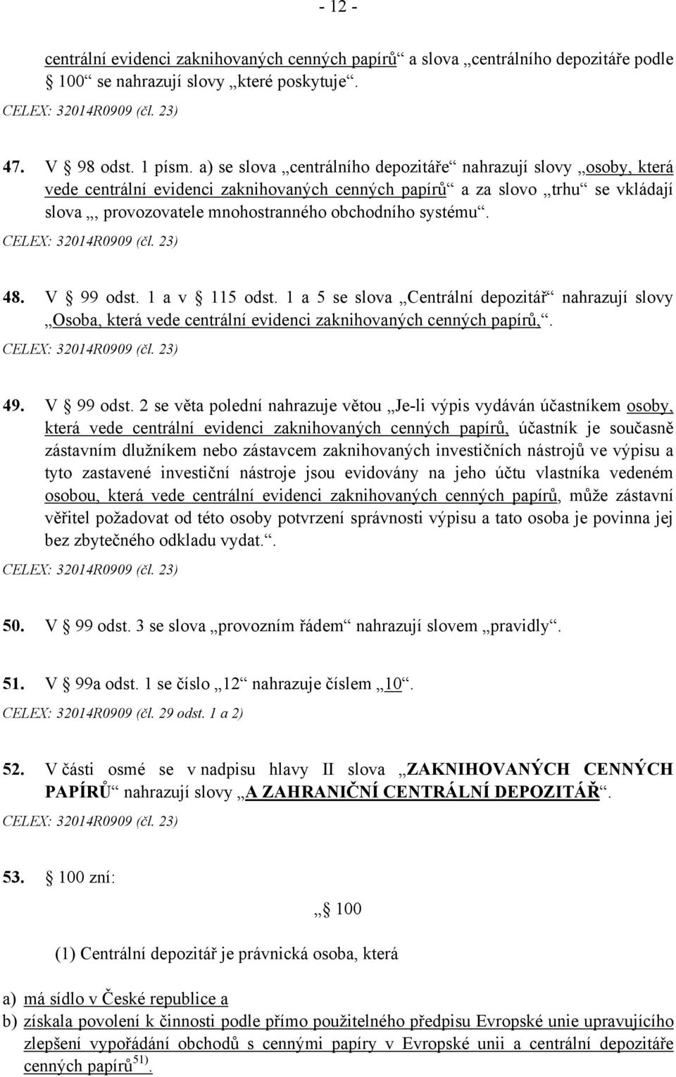 CELEX: 32014R0909 (čl. 23) 48. V 99 odst. 1 a v 115 odst. 1 a 5 se slova Centrální depozitář nahrazují slovy Osoba, která vede centrální evidenci zaknihovaných cenných papírů,. CELEX: 32014R0909 (čl.