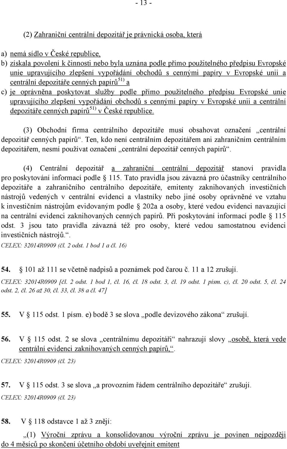 upravujícího zlepšení vypořádání obchodů s cennými papíry v Evropské unii a centrální depozitáře cenných papírů 51) v České republice.