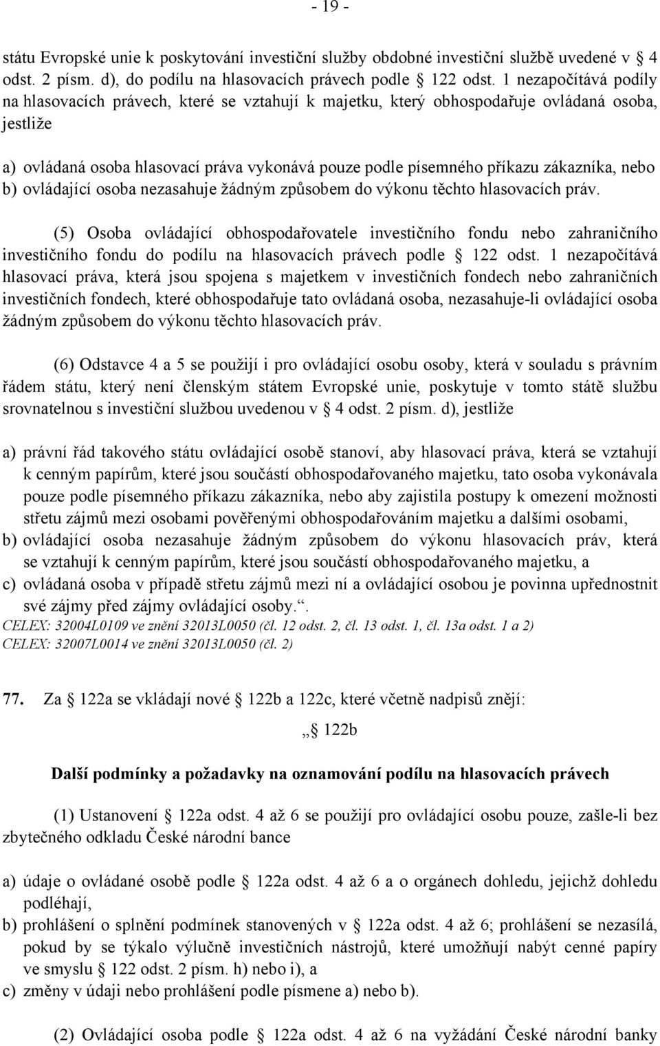 zákazníka, nebo b) ovládající osoba nezasahuje žádným způsobem do výkonu těchto hlasovacích práv.