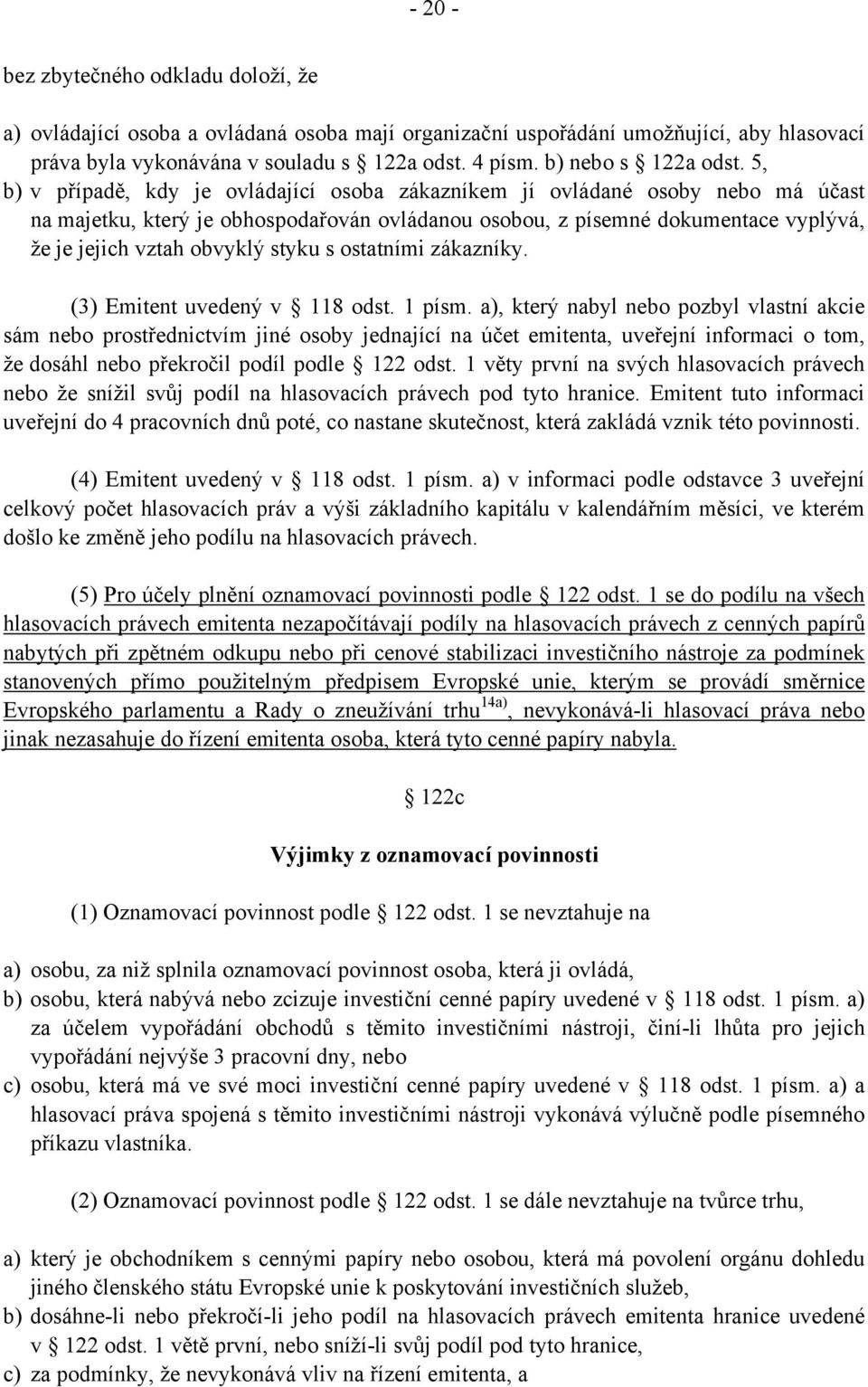 5, b) v případě, kdy je ovládající osoba zákazníkem jí ovládané osoby nebo má účast na majetku, který je obhospodařován ovládanou osobou, z písemné dokumentace vyplývá, že je jejich vztah obvyklý