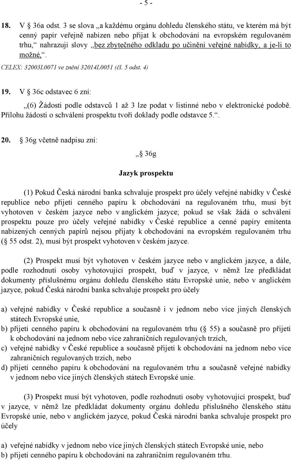 učinění veřejné nabídky, a je-li to možné,. CELEX: 32003L0071 ve znění 32014L0051 (čl. 5 odst. 4) 19.