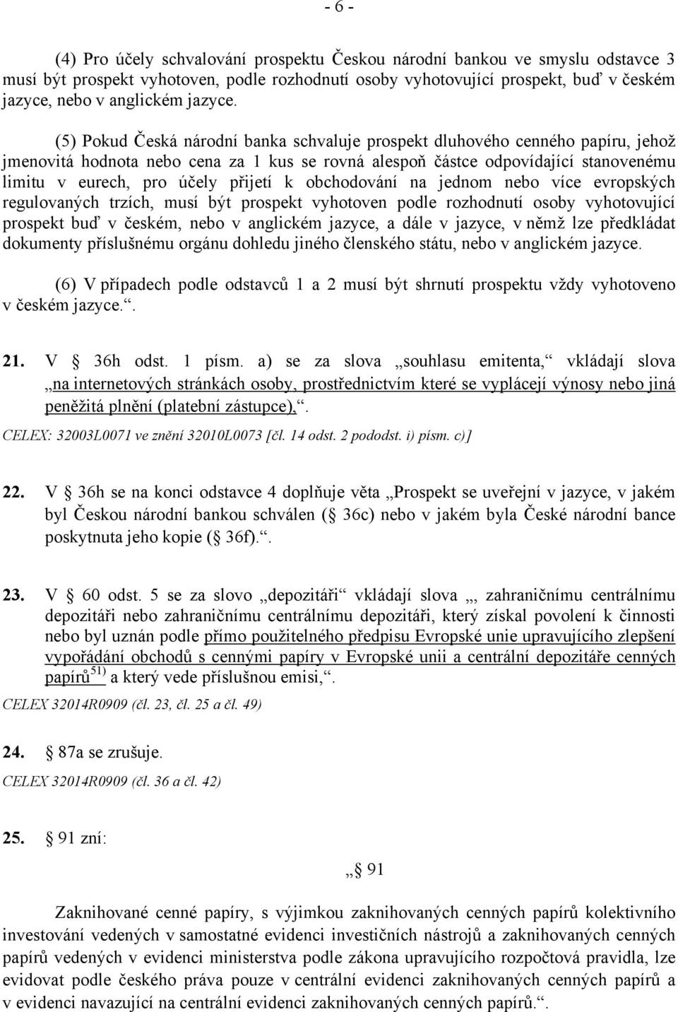(5) Pokud Česká národní banka schvaluje prospekt dluhového cenného papíru, jehož jmenovitá hodnota nebo cena za 1 kus se rovná alespoň částce odpovídající stanovenému limitu v eurech, pro účely