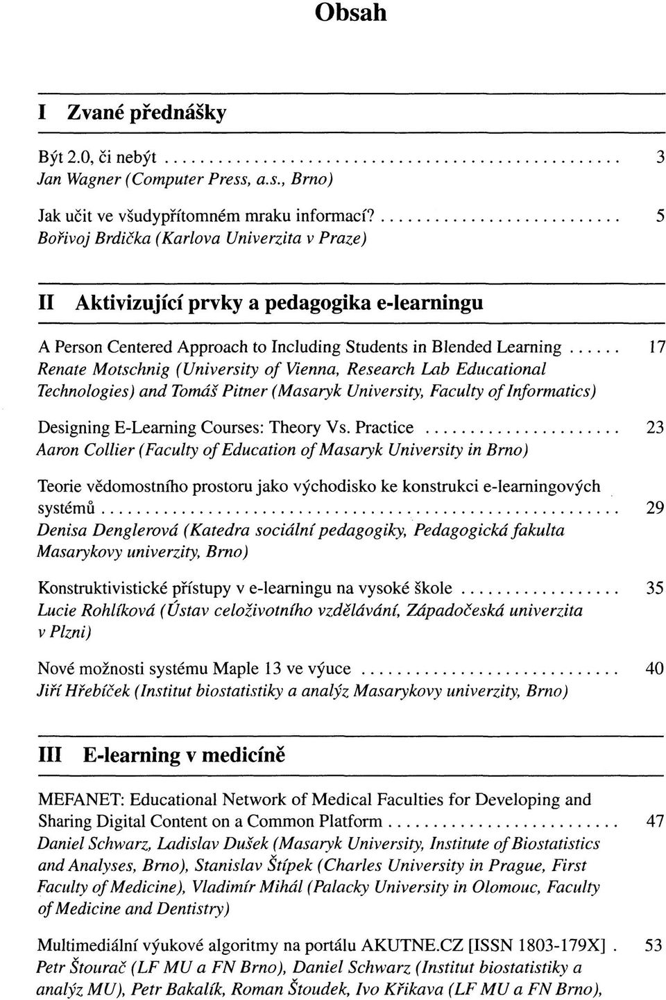 Vienna, Research Lab Educational Technologies) and Tomáš Pitner (Masaryk University; Faculty of Informatics) Designing E-Learning Courses: Theory Vs.