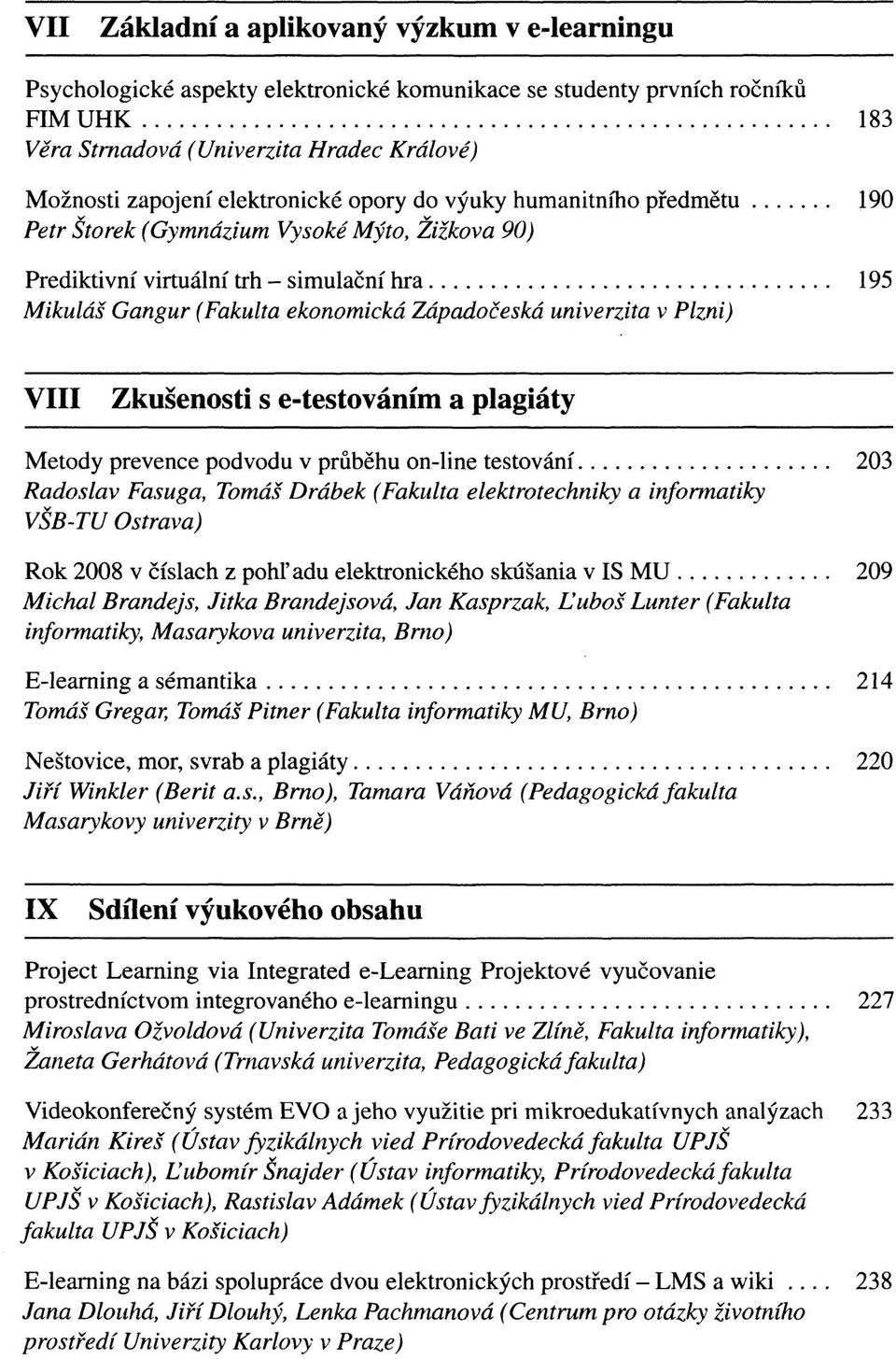 univerzita v Plzni) VIII Zkušenosti s e-testováním a plagiáty Metody prevence podvodu v průběhu on-line testování 203 Radoslav Fasuga, Tomáš Drábek (Fakulta elektrotechniky a informatiky VŠB-TU