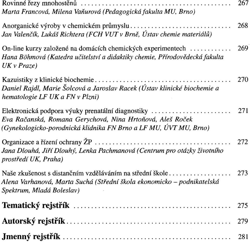 Daniel Rajdl, Marie Šolcová a Jaroslav Racek (Ústav klinické biochemie a hematologie LF UK a FN v Plzni) Elektronická podpora výuky prenatální diagnostiky 271 Eva Račanská, Romana Gerychová, Nina