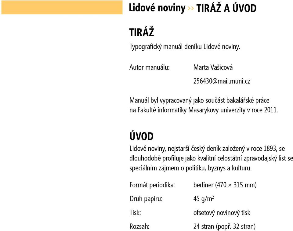 ÚVOD Lidové noviny, nejstarší český deník založený v roce 1893, se dlouhodobě profiluje jako kvalitní celostátní zpravodajský list