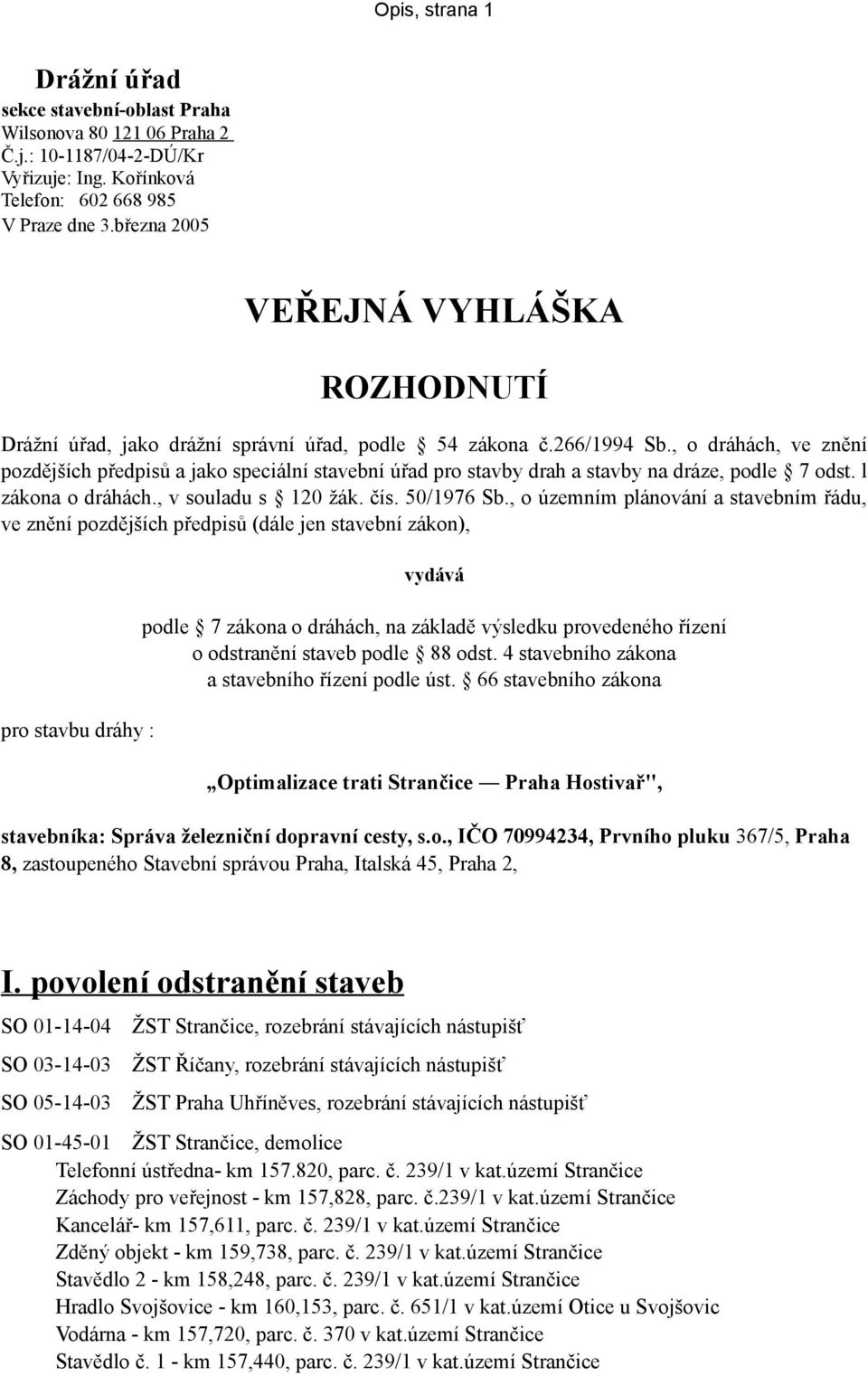 , o dráhách, ve znění pozdějších předpisů a jako speciální stavební úřad pro stavby drah a stavby na dráze, podle 7 odst. l zákona o dráhách., v souladu s 120 žák. čís. 50/1976 Sb.