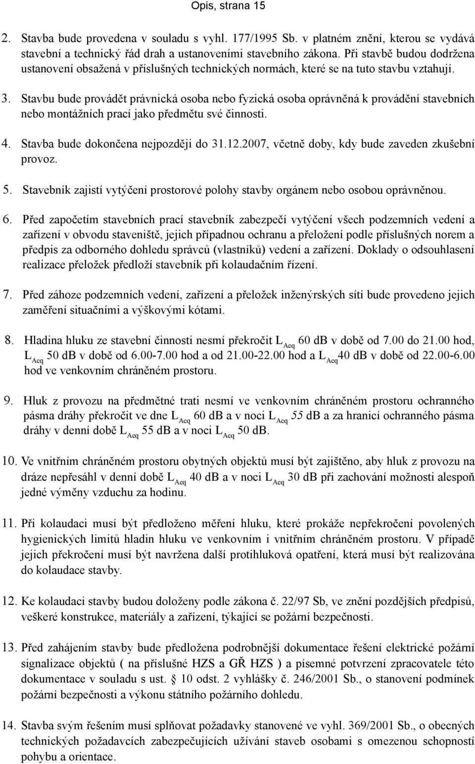 Stavbu bude provádět právnická osoba nebo fyzická osoba oprávněná k provádění stavebních nebo montážních prací jako předmětu své činnosti. 4. Stavba bude dokončena nejpozději do 31.12.