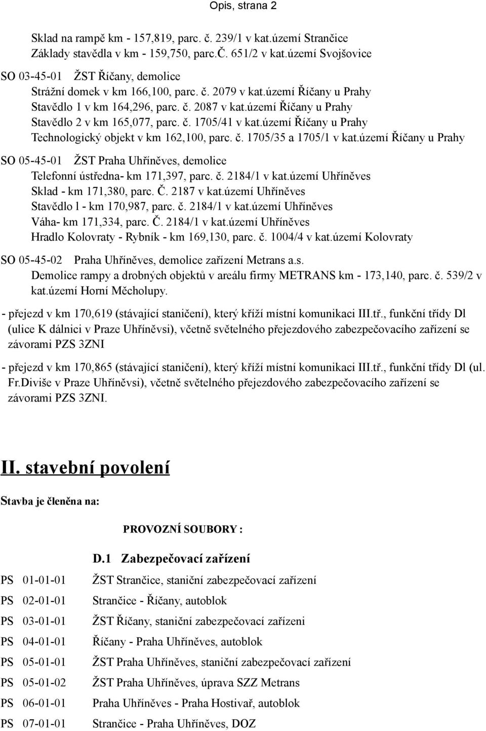 území Říčany u Prahy Stavědlo 2 v km 165,077, parc. č. 1705/41 v kat.území Říčany u Prahy Technologický objekt v km 162,100, parc. č. 1705/35 a 1705/1 v kat.