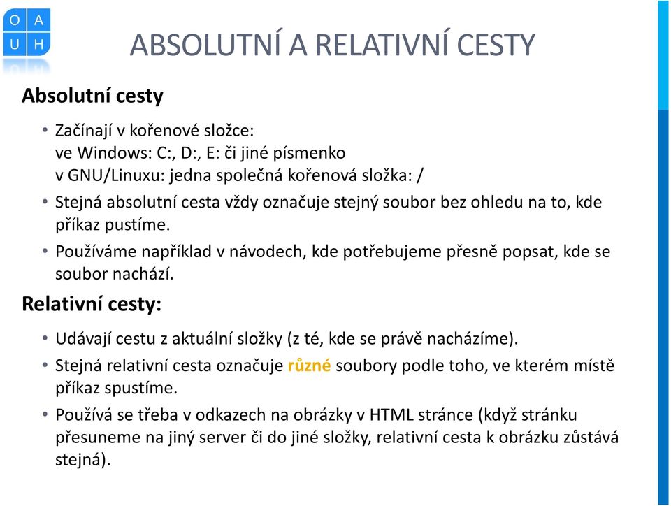 Používáme například v návodech, kde potřebujeme přesně popsat, kde se soubor nachází. Relativní cesty: Udávají cestu z aktuální složky (z té, kde se právě nacházíme).