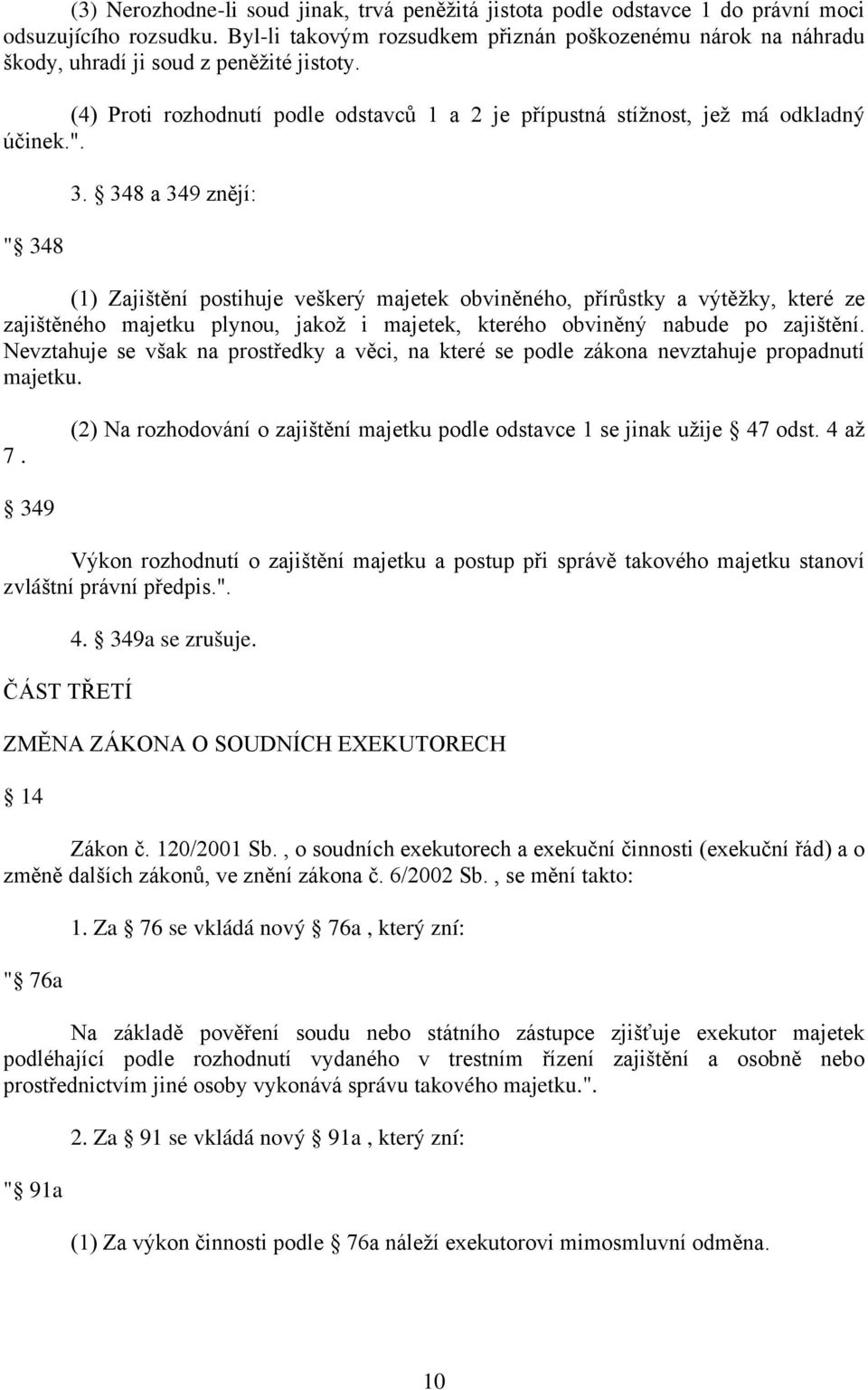 " 348 3. 348 a 349 znějí: (1) Zajištění postihuje veškerý majetek obviněného, přírůstky a výtěžky, které ze zajištěného majetku plynou, jakož i majetek, kterého obviněný nabude po zajištění.