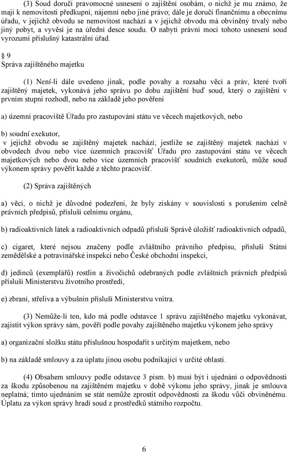 9 Správa zajištěného majetku (1) Není-li dále uvedeno jinak, podle povahy a rozsahu věcí a práv, které tvoří zajištěný majetek, vykonává jeho správu po dobu zajištění buď soud, který o zajištění v