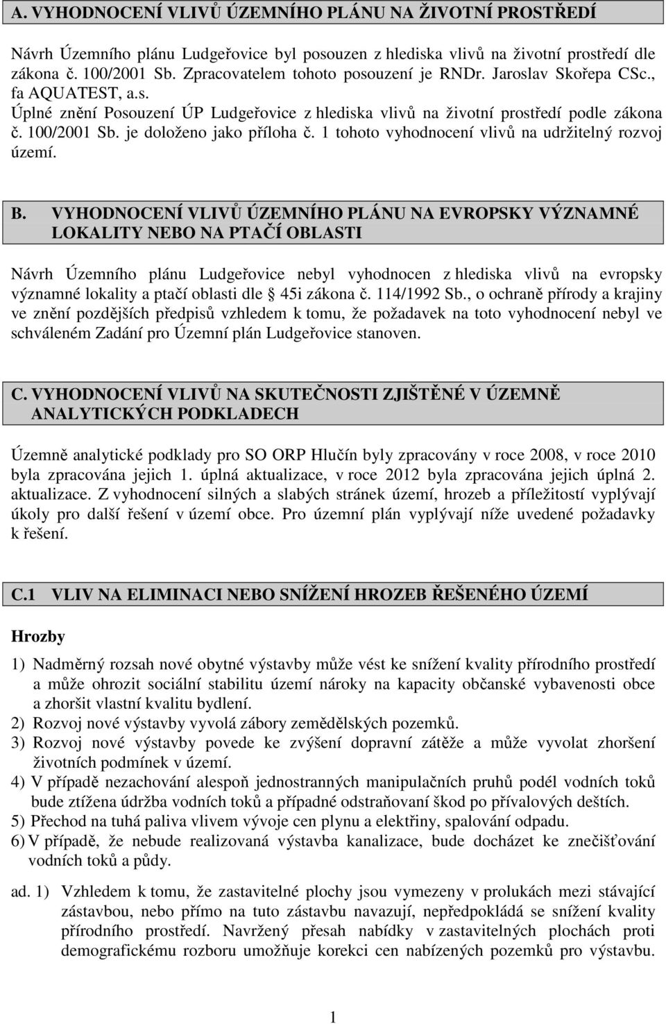 je doloženo jako příloha č. 1 tohoto vyhodnocení vlivů na udržitelný rozvoj území. B.