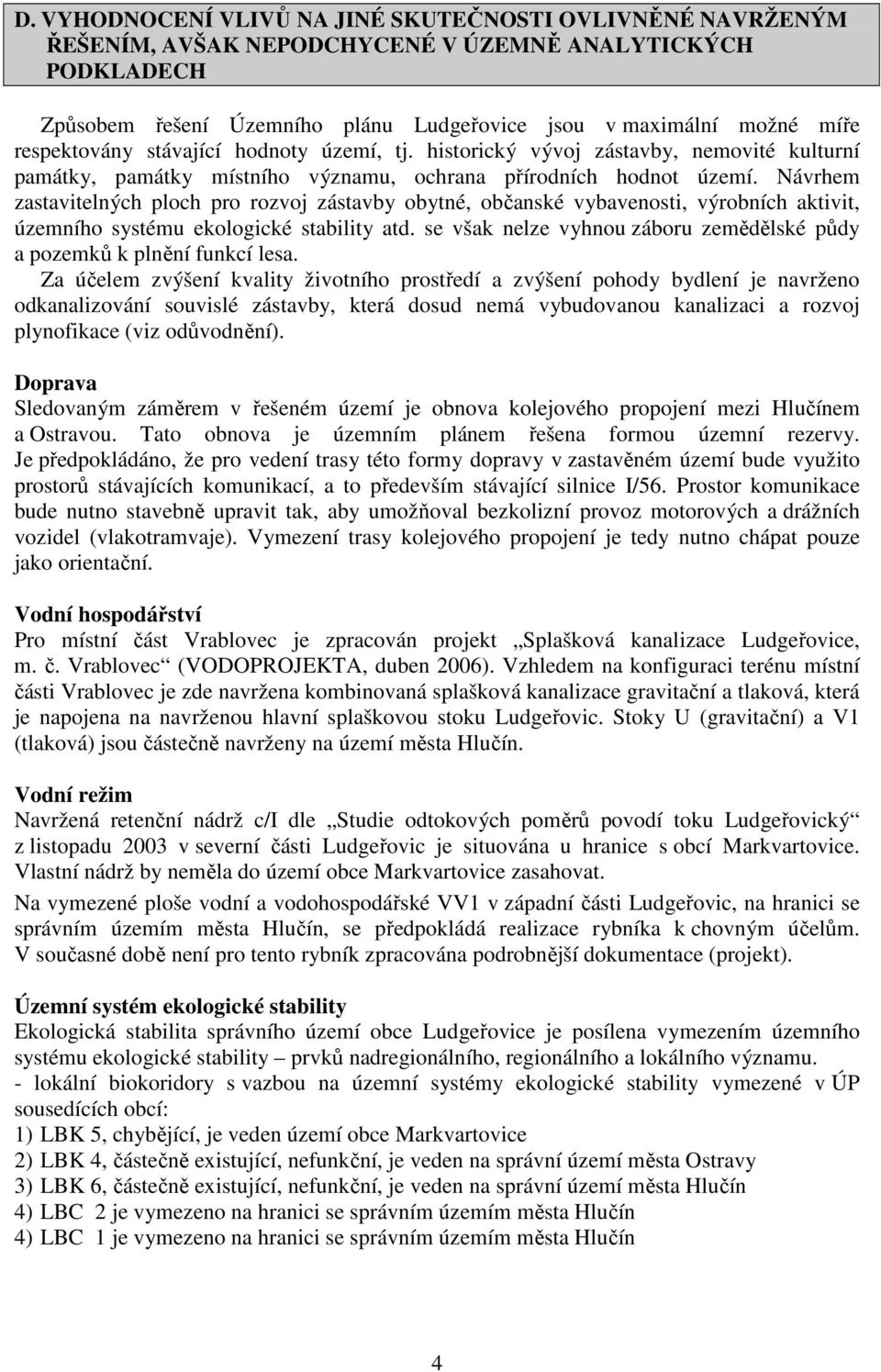 Návrhem zastavitelných ploch pro rozvoj zástavby obytné, občanské vybavenosti, výrobních aktivit, územního systému ekologické stability atd.