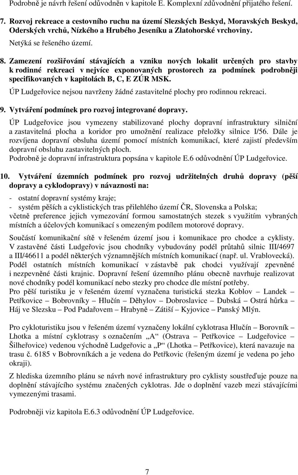 Zamezení rozšiřování stávajících a vzniku nových lokalit určených pro stavby k rodinné rekreaci v nejvíce exponovaných prostorech za podmínek podrobněji specifikovaných v kapitolách B, C, E ZÚR MSK.