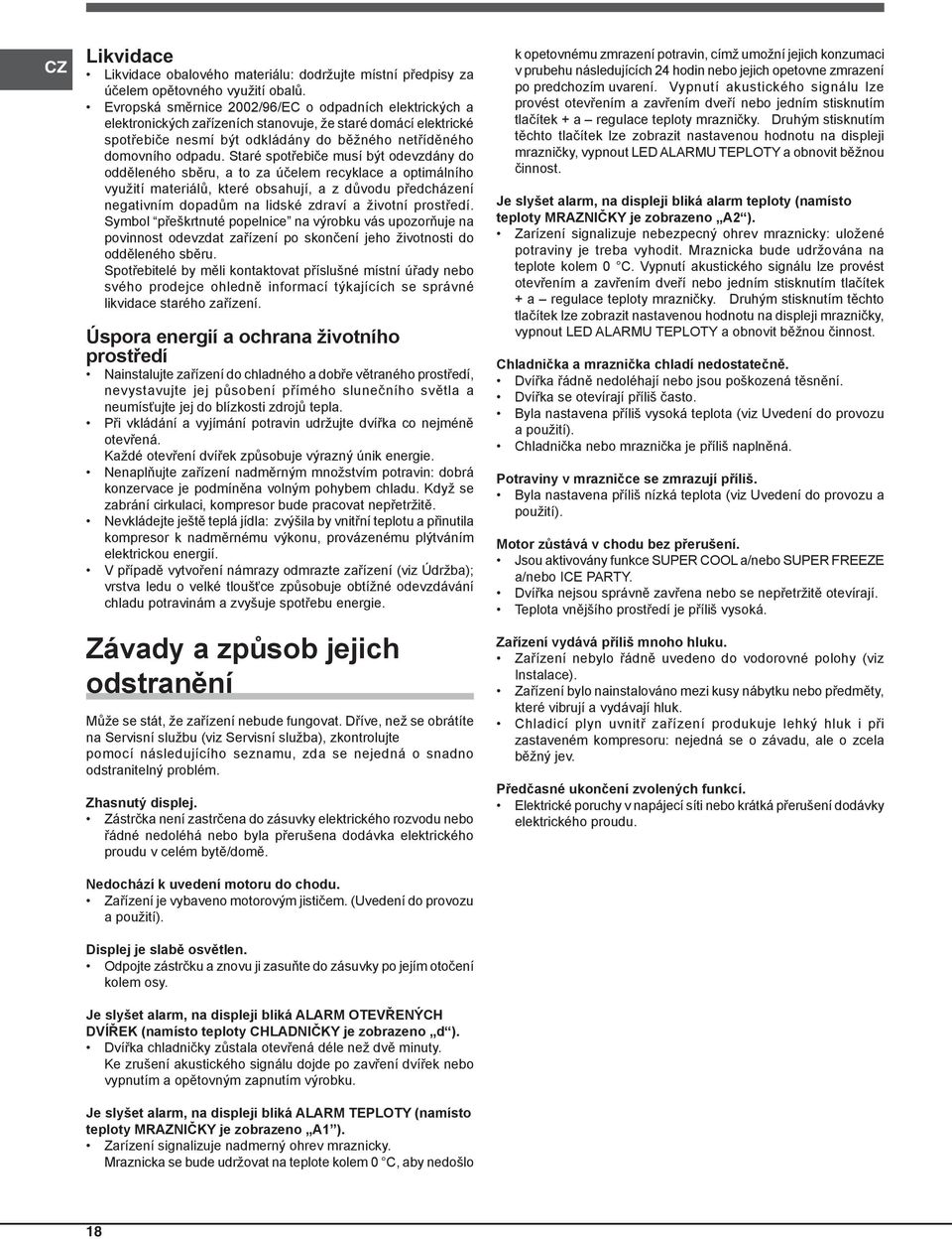 Staré spotřebiče musí být odevzdány do odděleného sběru, a to za účelem recyklace a optimálního využití materiálů, které obsahují, a z důvodu předcházení negativním dopadům na lidské zdraví a životní