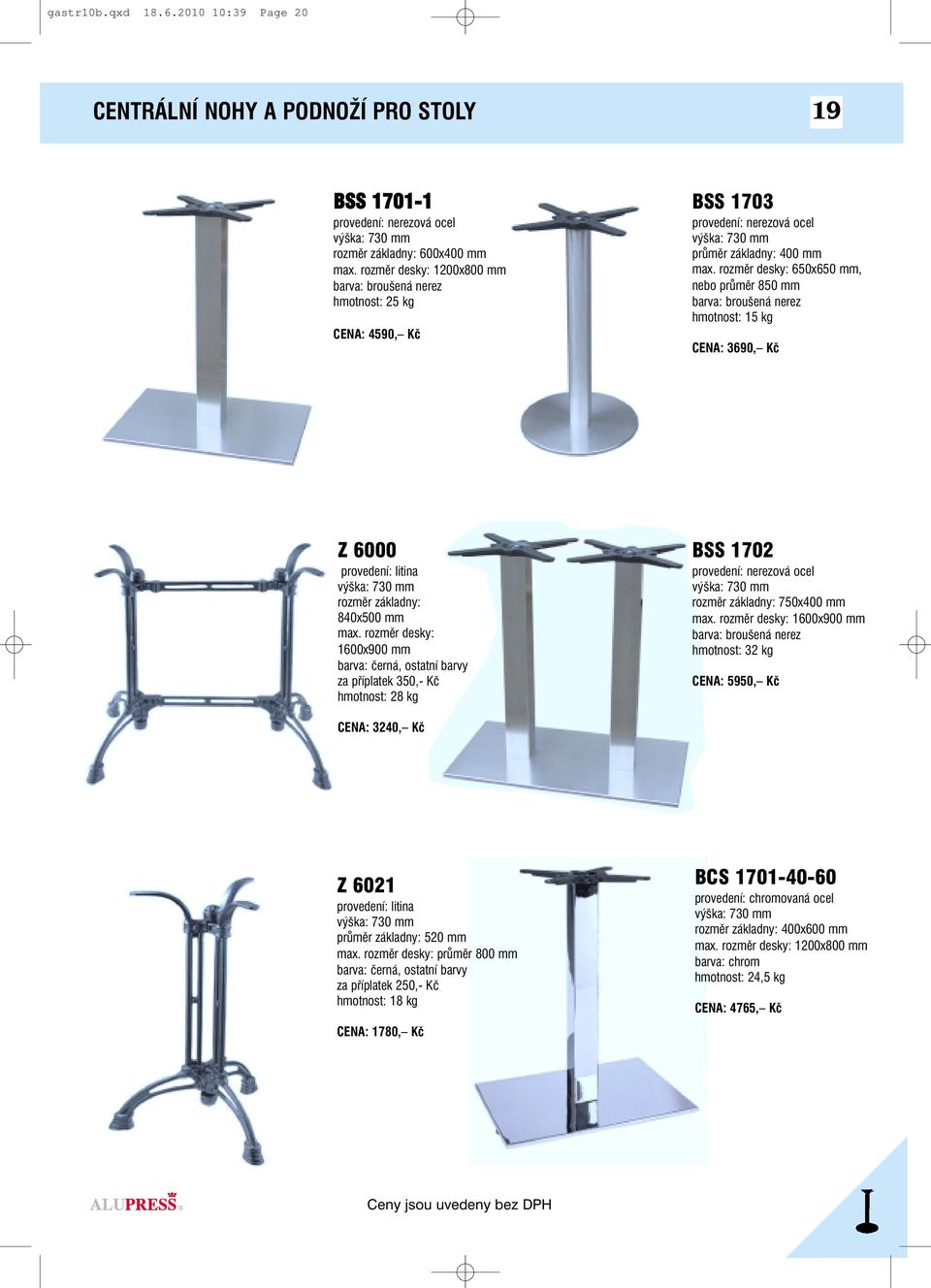 rozměr desky: 650x650 mm, nebo průměr 850 mm barva: broušená nerez hmotnost: 15 kg CENA: 3690, Kč Z 6000 provedení: litina rozměr základny: 840x500 mm max.