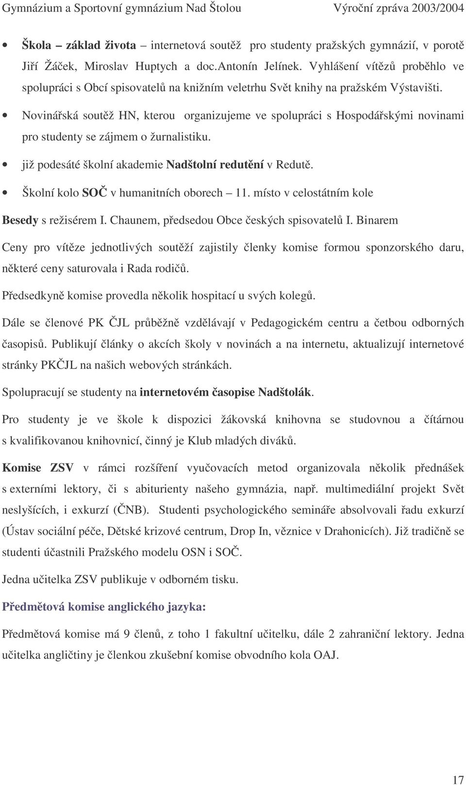 Novinářská soutěž HN, kterou organizujeme ve spolupráci s Hospodářskými novinami pro studenty se zájmem o žurnalistiku. již podesáté školní akademie Nadštolní redutění v Redutě.