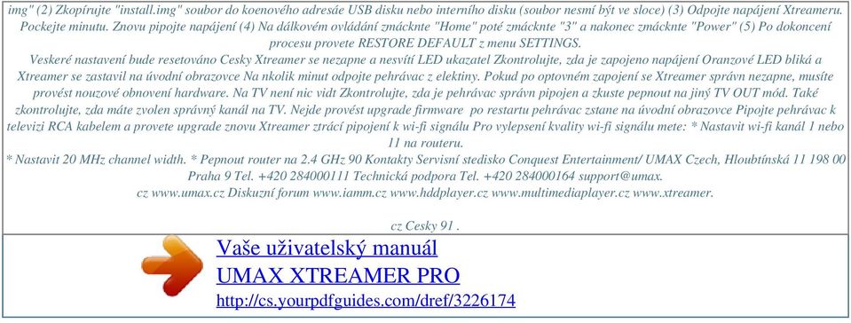 Veskeré nastavení bude resetováno Cesky Xtreamer se nezapne a nesvítí LED ukazatel Zkontrolujte, zda je zapojeno napájení Oranzové LED bliká a Xtreamer se zastavil na úvodní obrazovce Na nkolik minut