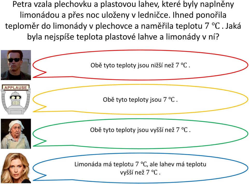 Jaká byla nejspíše teplota plastové lahve a limonády v ní? Obě tyto teploty jsou nižší než 7.