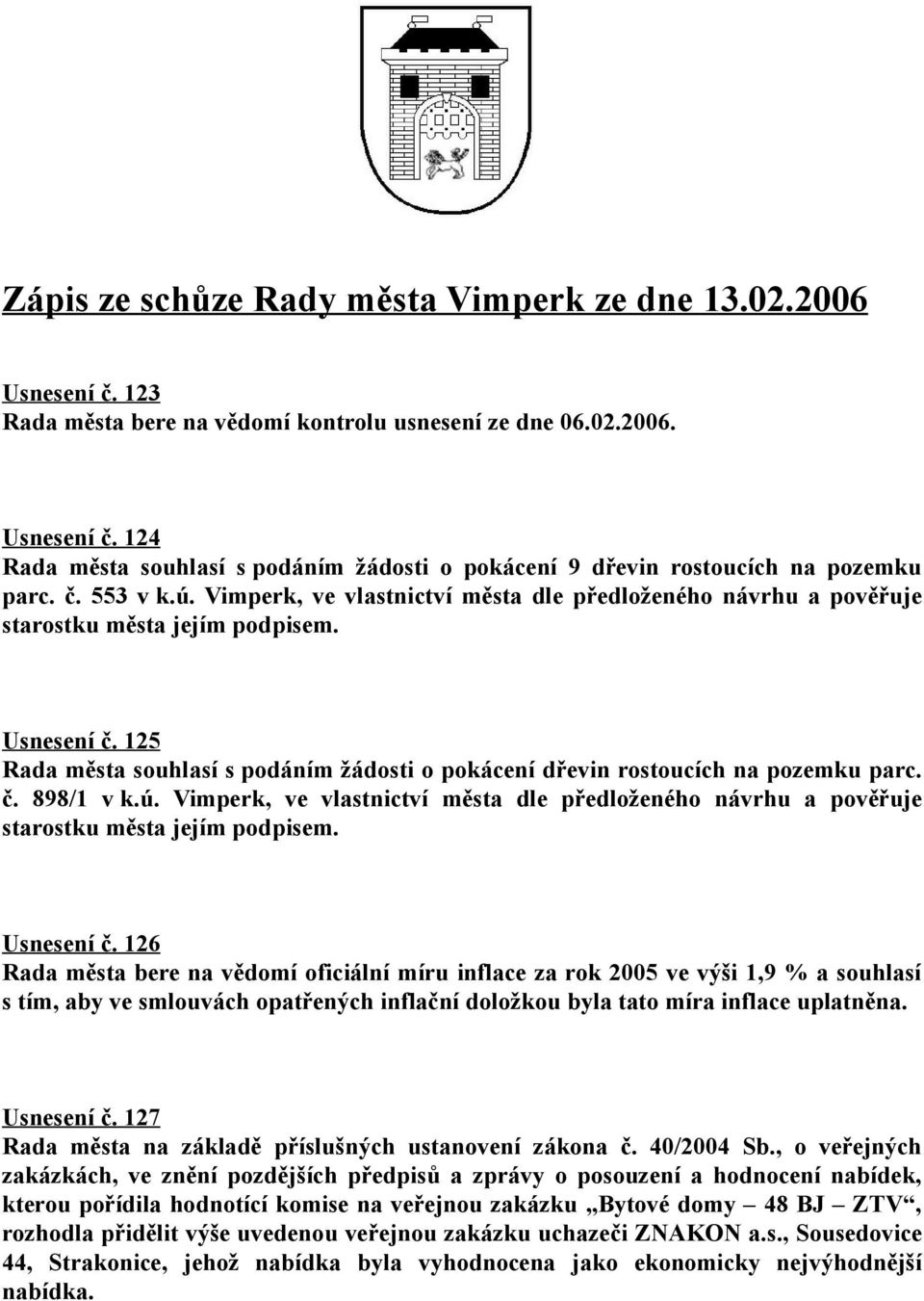 125 Rada města souhlasí s podáním žádosti o pokácení dřevin rostoucích na pozemku parc. č. 898/1 v k.ú. Vimperk, ve vlastnictví města dle předloženého návrhu a pověřuje starostku města jejím podpisem.