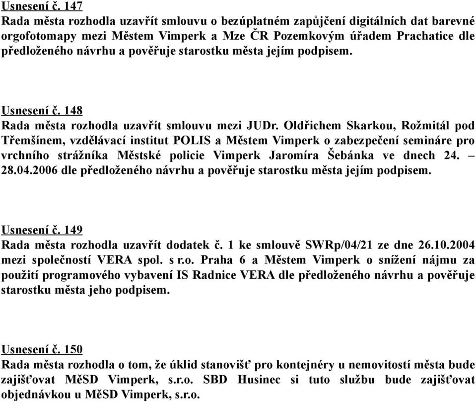 starostku města jejím podpisem.  148 Rada města rozhodla uzavřít smlouvu mezi JUDr.