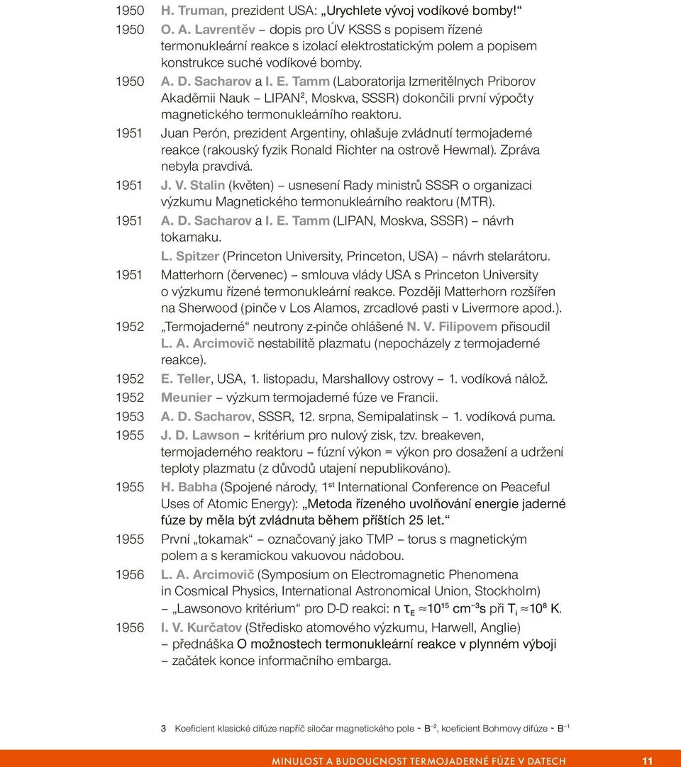 Tamm (Laboratorija Izmeritělnych Priborov Akaděmii Nauk LIPAN 2, Moskva, SSSR) dokončili první výpočty magnetického termonukleárního reaktoru.